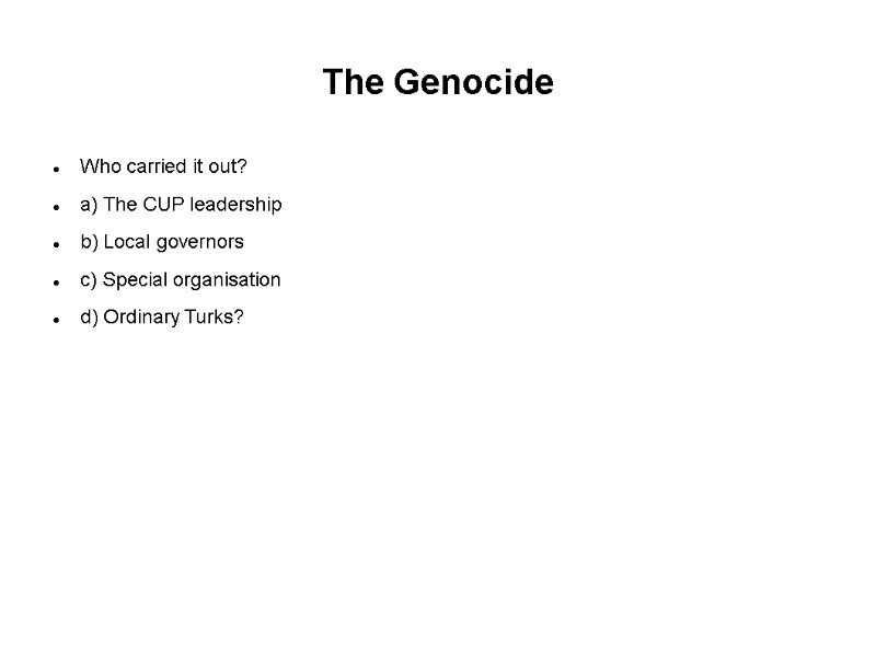 The Genocide Who carried it out? a) The CUP leadership b) Local governors c)